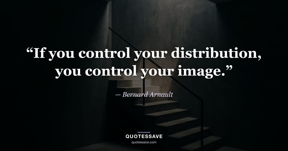 “If you control your distribution, you control your image.” — Bernard Arnault