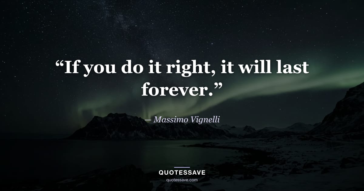“If you do it right, it will last forever.” — Massimo Vignelli