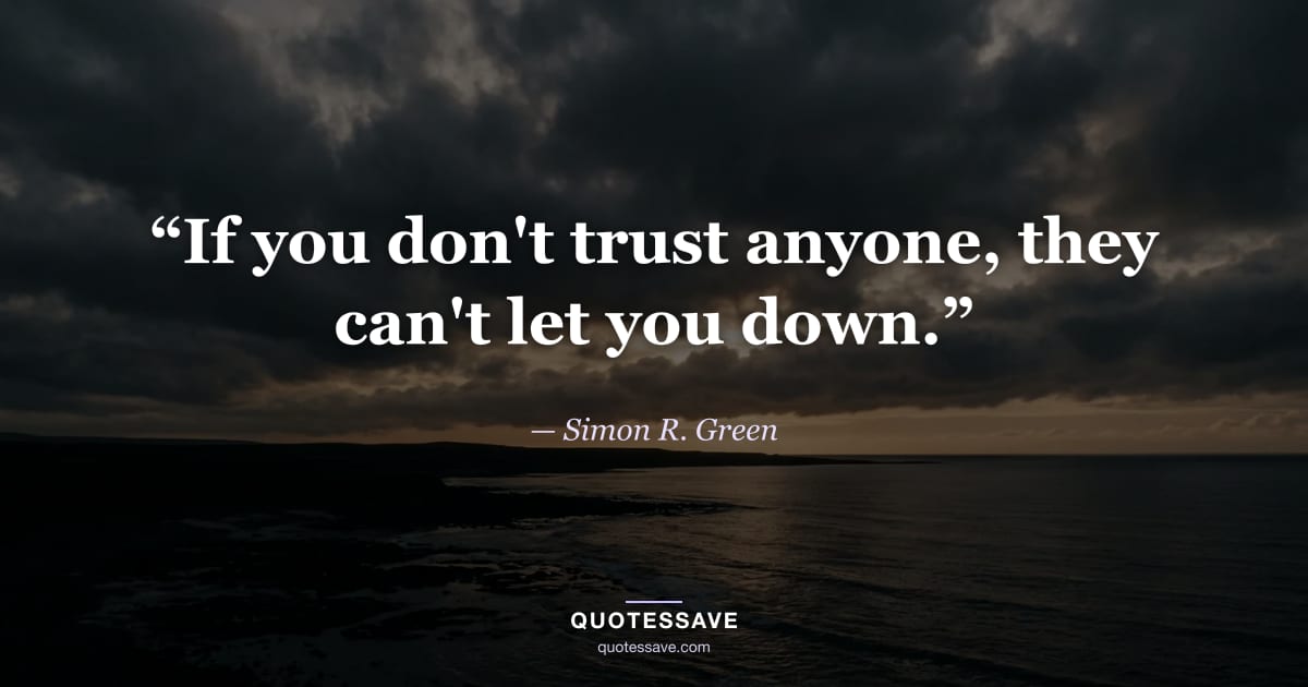 “If you don't trust anyone, they can't let you down.” — Simon R. Green