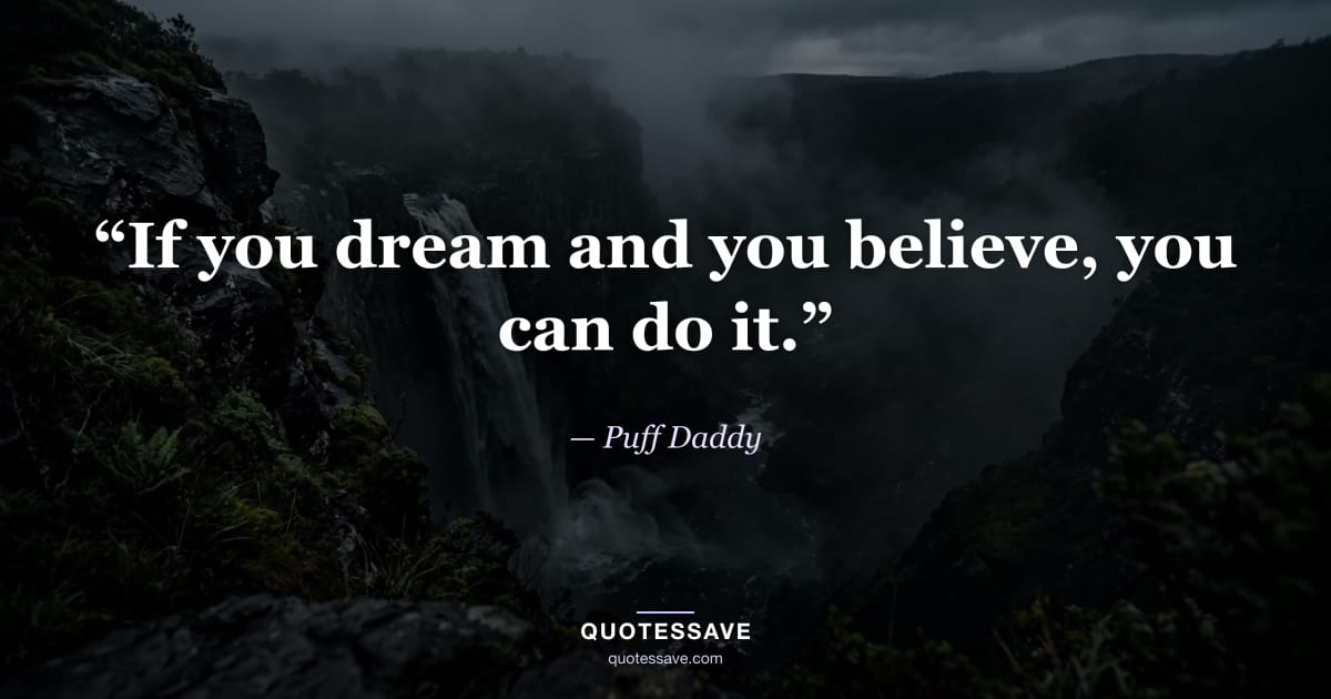 “If you dream and you believe, you can do it.” — Puff Daddy