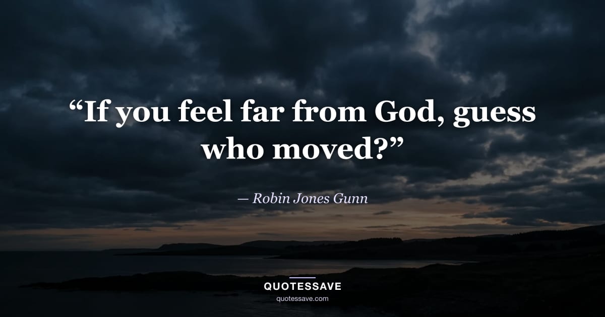 “If you feel far from God, guess who moved?” — Robin Jones Gunn