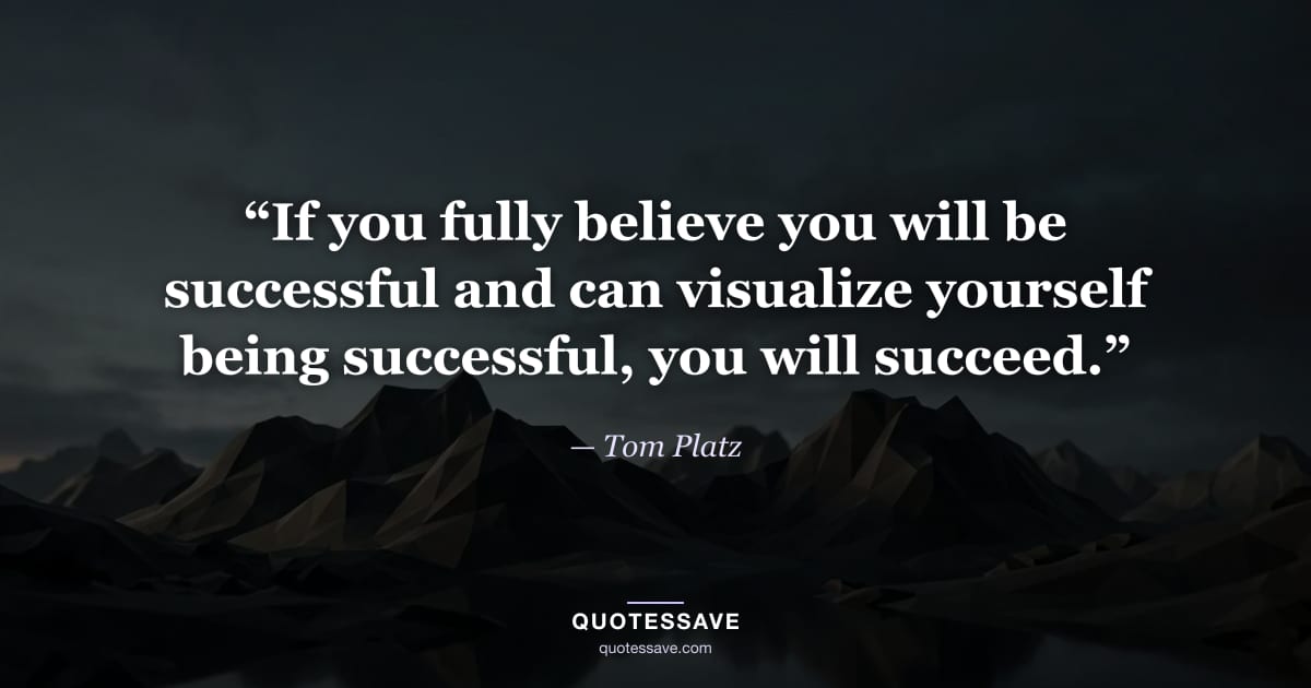“If you fully believe you will be successful and can visualize yourself being successful, you will succeed.” — Tom Platz