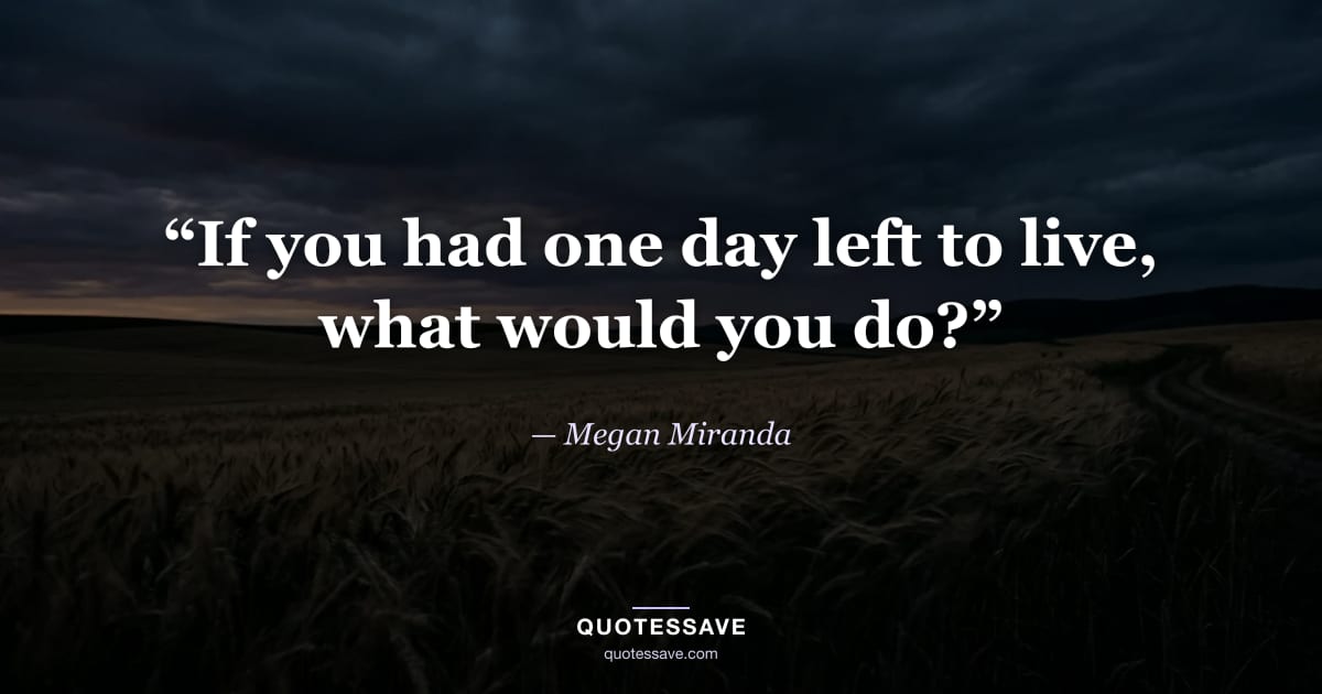 “If you had one day left to live, what would you do?” — Megan Miranda