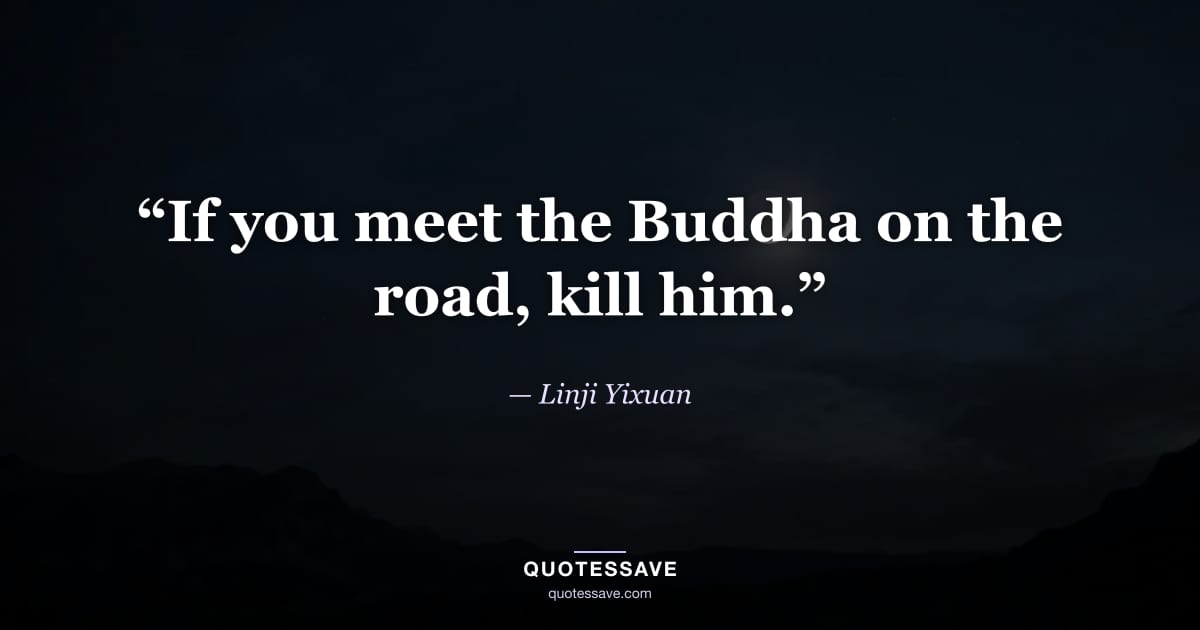 “If you meet the Buddha on the road, kill him.” — Linji Yixuan