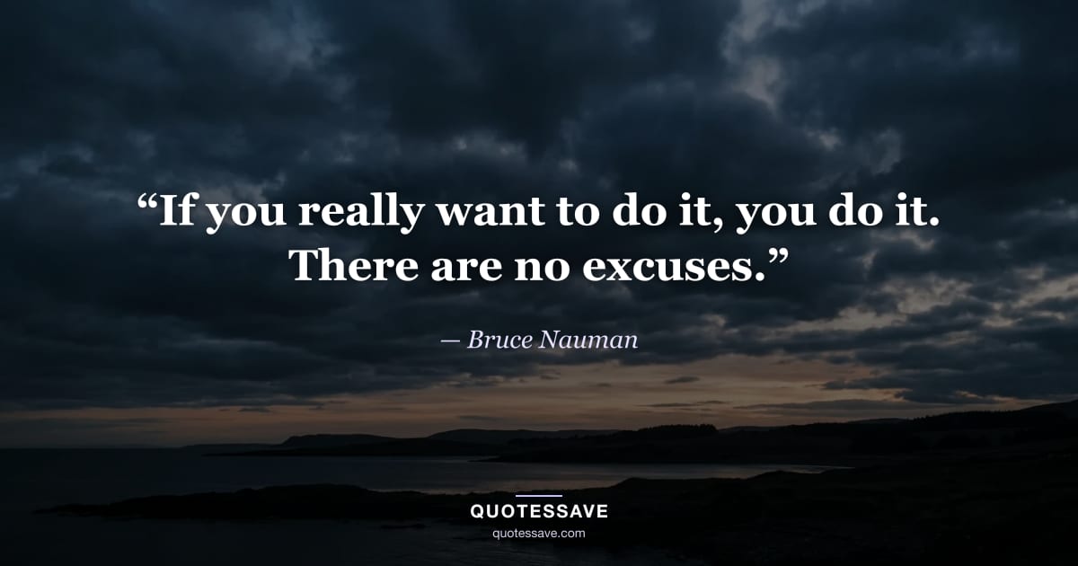 “If you really want to do it, you do it. There are no excuses.” — Bruce Nauman