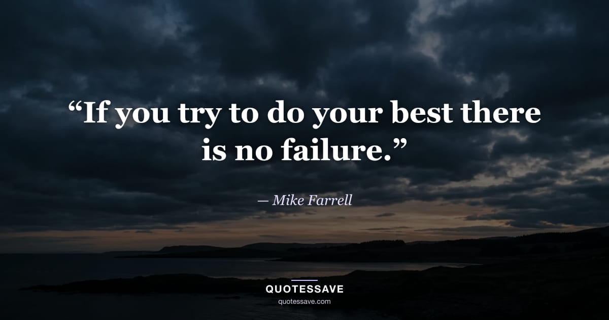 “If you try to do your best there is no failure.” — Mike Farrell