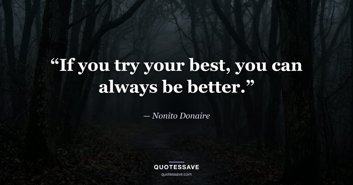 “If you try your best, you can always be better.” — Nonito Donaire