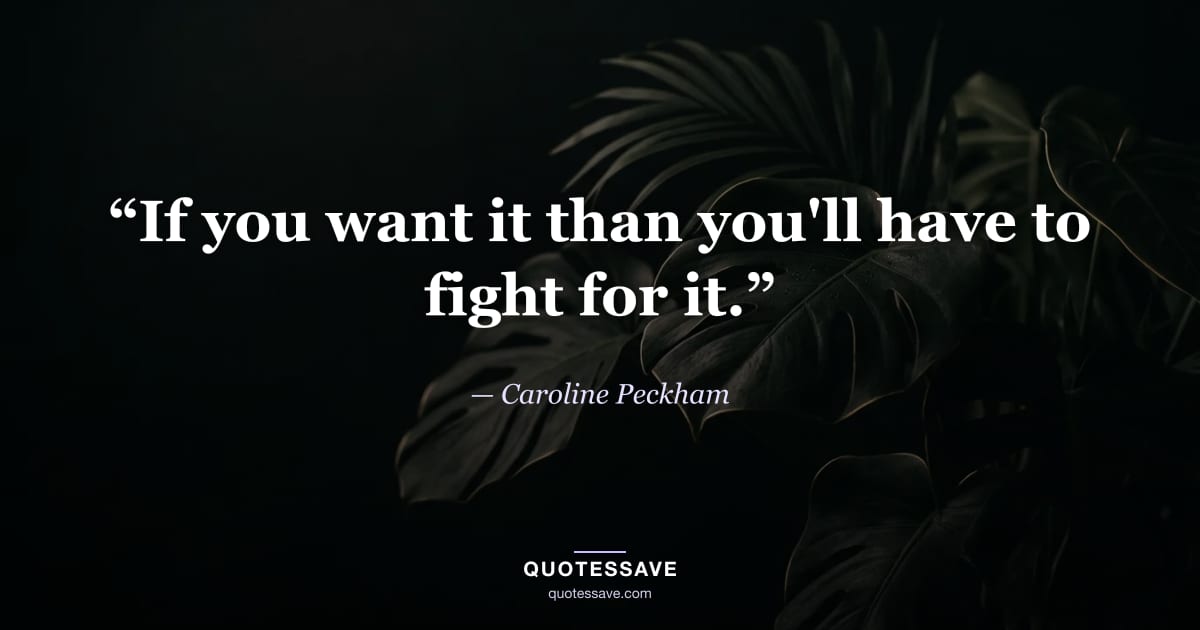“If you want it than you'll have to fight for it.” — Caroline Peckham