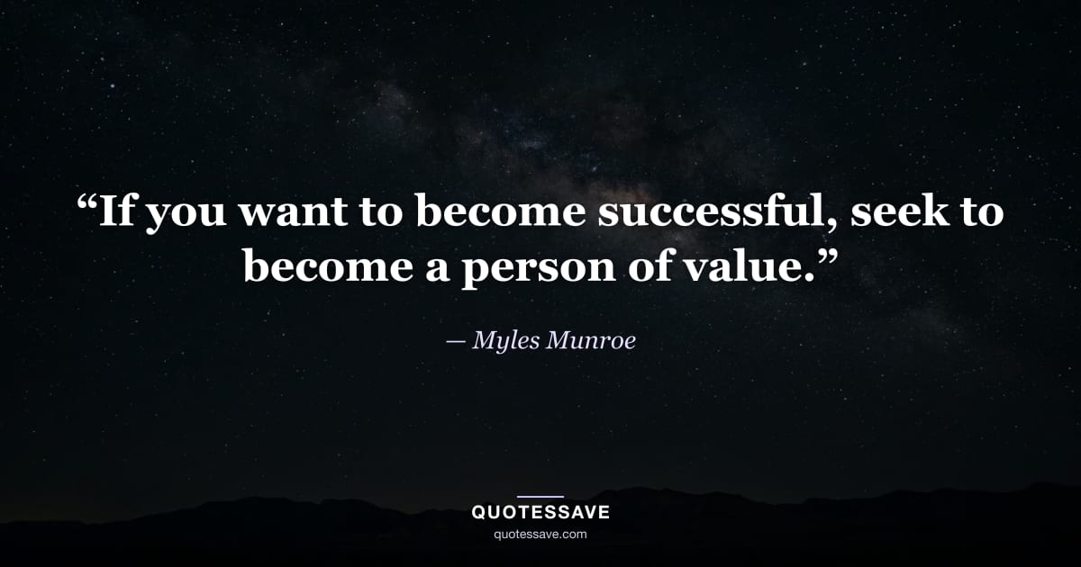 “If you want to become successful, seek to become a person of value.” — Myles Munroe