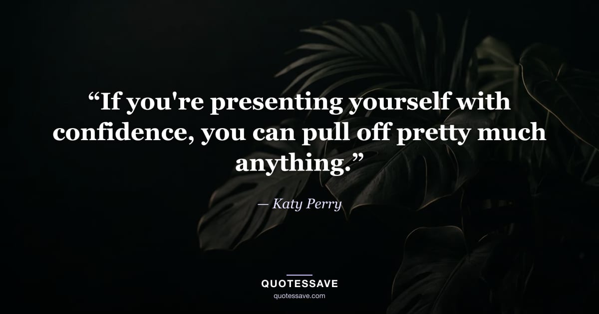 “If you're presenting yourself with confidence, you can pull off pretty much anything.” — Katy Perry