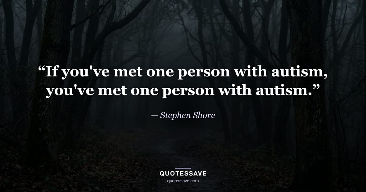 “If you've met one person with autism, you've met one person with autism.” — Stephen Shore