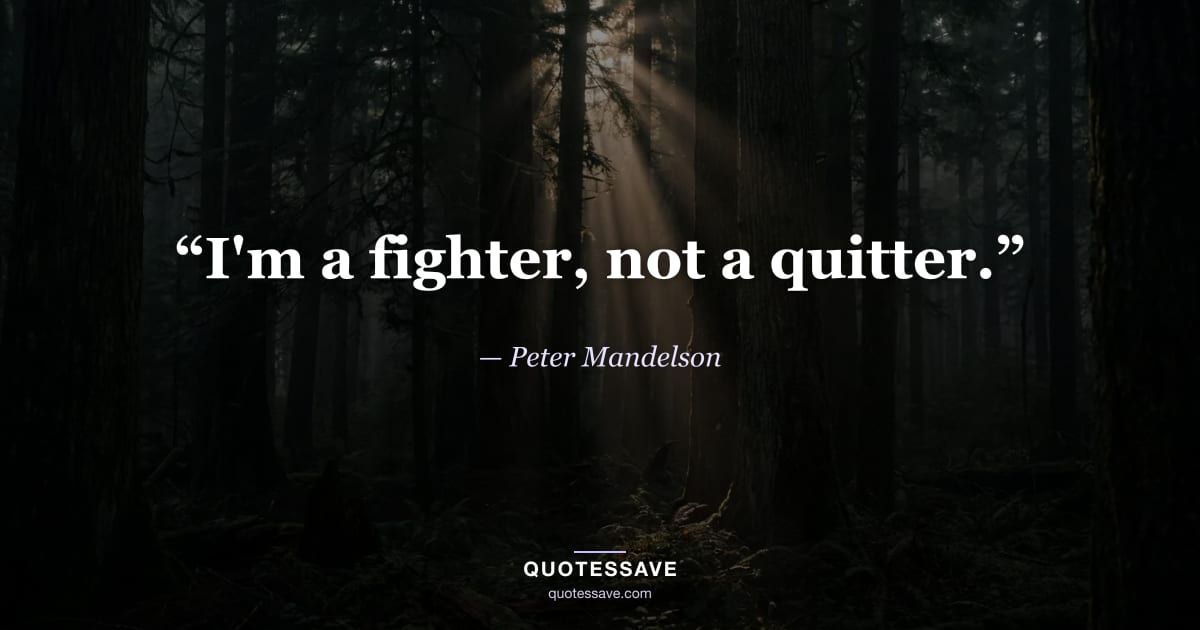 “I'm a fighter, not a quitter.” — Peter Mandelson