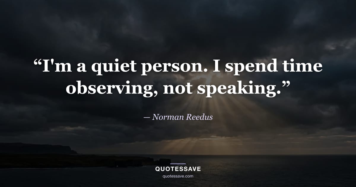 “I'm a quiet person. I spend time observing, not speaking.” — Norman Reedus