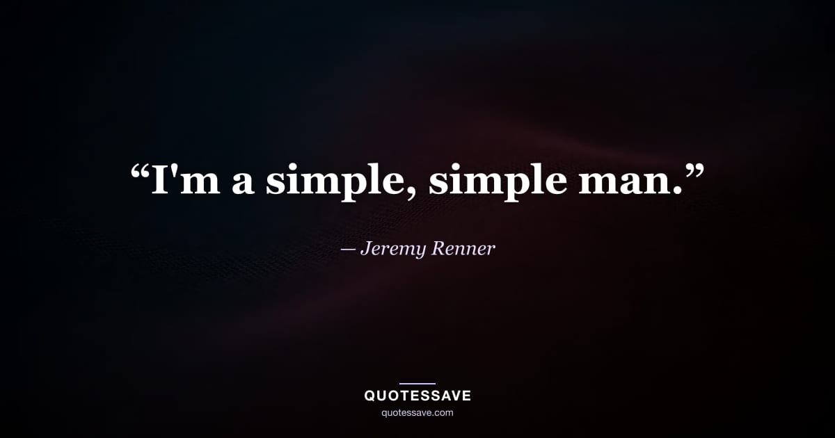 “I'm a simple, simple man.” — Jeremy Renner