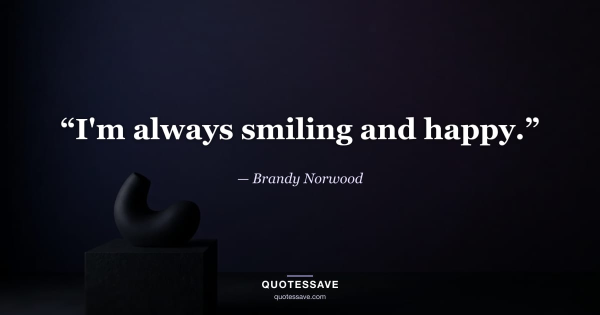 “I'm always smiling and happy.” — Brandy Norwood