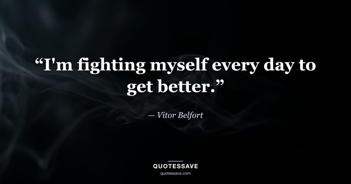 “I'm fighting myself every day to get better.” — Vitor Belfort