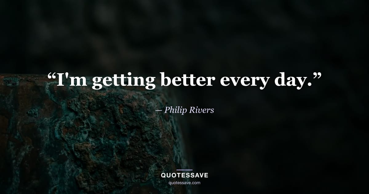 “I'm getting better every day.” — Philip Rivers