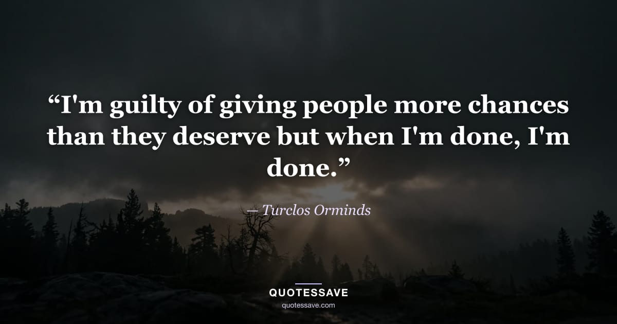 “I'm guilty of giving people more chances than they deserve but when I'm done, I'm done.” — Turclos Orminds
