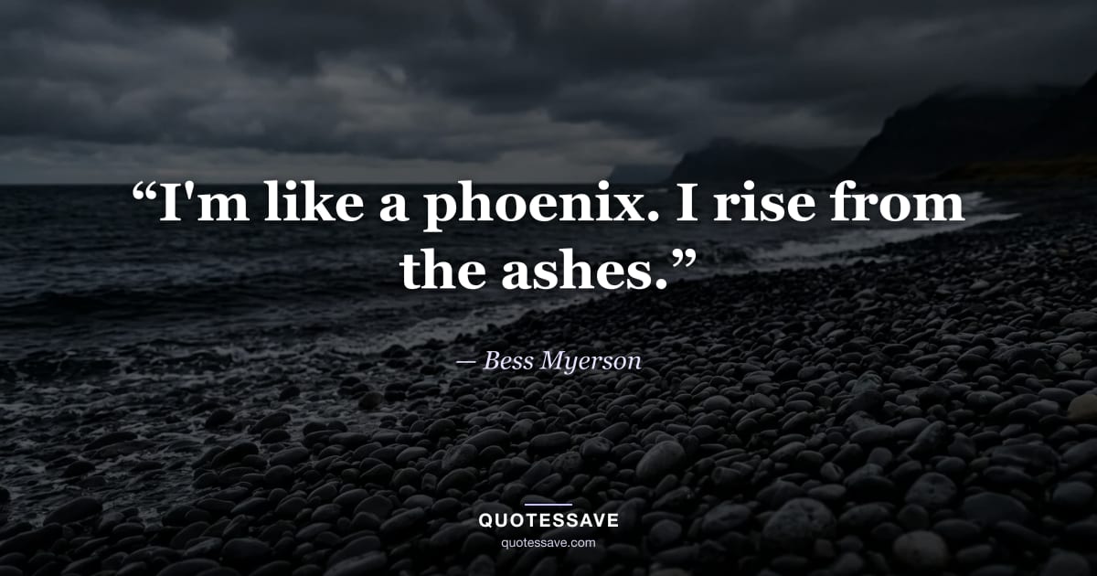 “I'm like a phoenix. I rise from the ashes.” — Bess Myerson