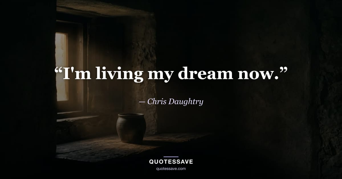 “I'm living my dream now.” — Chris Daughtry