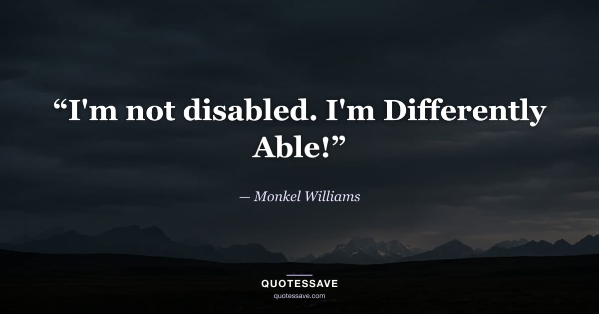 “I'm not disabled. I'm Differently Able!” — Monkel Williams