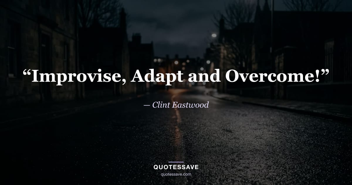 “Improvise, Adapt and Overcome!” — Clint Eastwood