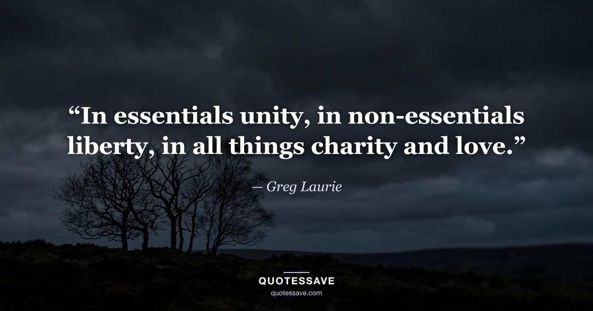 “In essentials unity, in non-essentials liberty, in all things charity and love.” — Greg Laurie