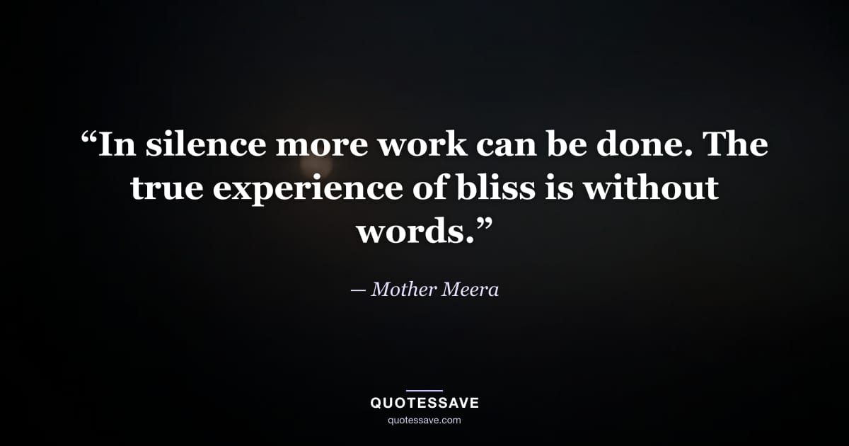 “In silence more work can be done. The true experience of bliss is without words.” — Mother Meera
