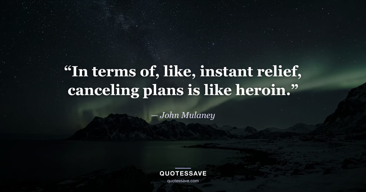 “In terms of, like, instant relief, canceling plans is like heroin.” — John Mulaney