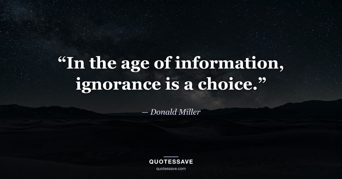 “In the age of information, ignorance is a choice.” — Donald Miller