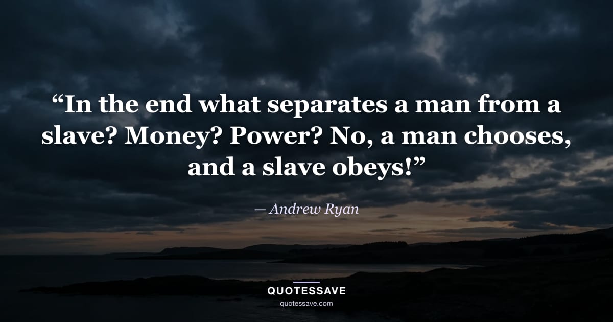 “In the end what separates a man from a slave? Money? Power? No, a man chooses, and a slave obeys!” — Andrew Ryan