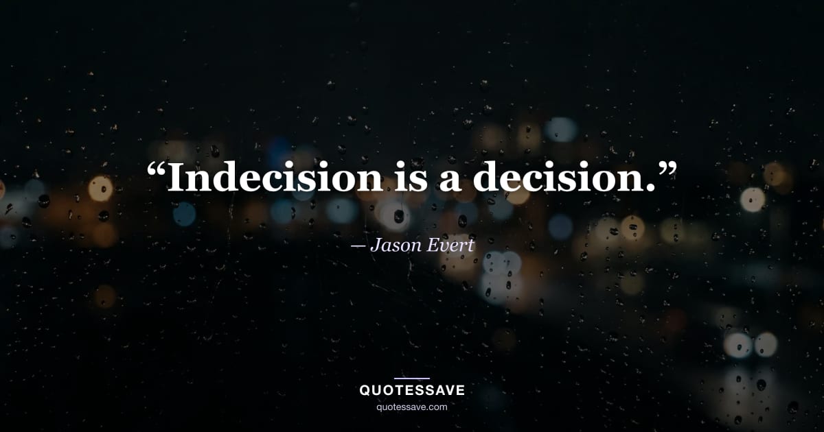 “Indecision is a decision.” — Jason Evert