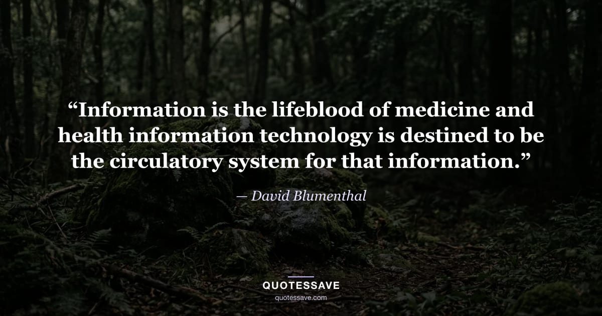 “Information is the lifeblood of medicine and health information technology is destined to be the circulatory system for that information.” — David Blumenthal
