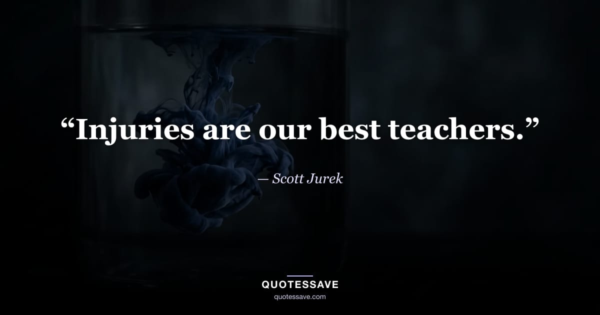 “Injuries are our best teachers.” — Scott Jurek