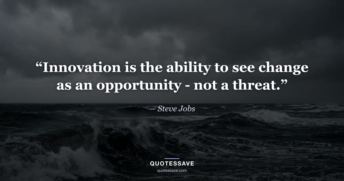 “Innovation is the ability to see change as an opportunity - not a threat.” — Steve Jobs
