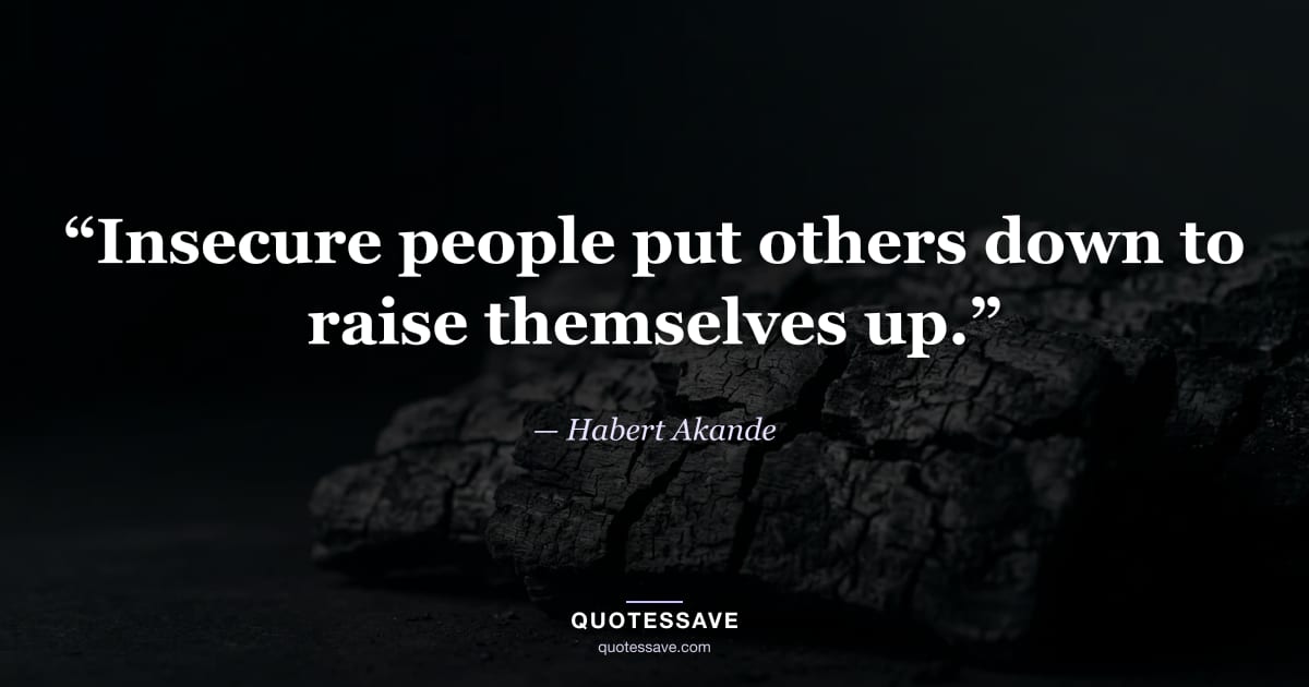 “Insecure people put others down to raise themselves up.” — Habert Akande