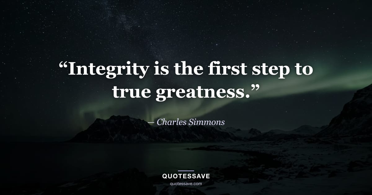 “Integrity is the first step to true greatness.” — Charles Simmons