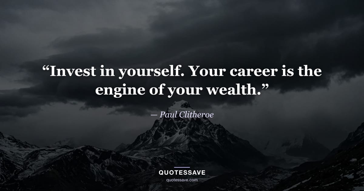 “Invest in yourself. Your career is the engine of your wealth.” — Paul Clitheroe