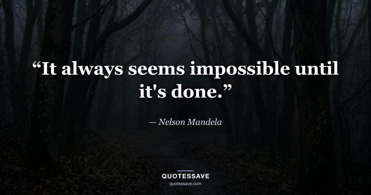 “It always seems impossible until it's done.” — Nelson Mandela