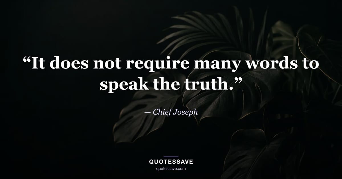“It does not require many words to speak the truth.” — Chief Joseph
