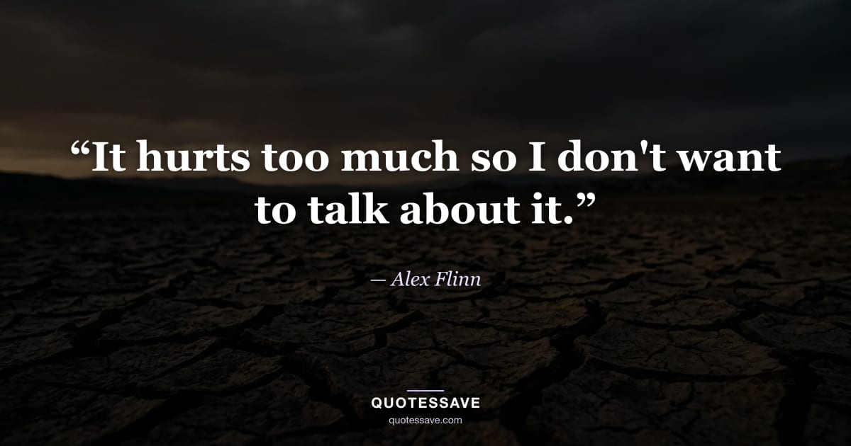 “It hurts too much so I don't want to talk about it.” — Alex Flinn