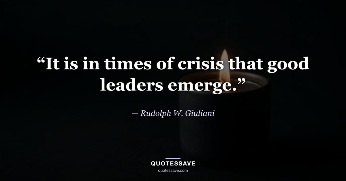 “It is in times of crisis that good leaders emerge.” — Rudolph W. Giuliani