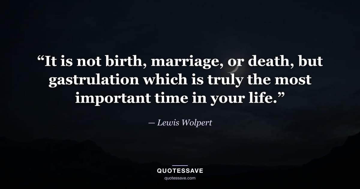 “It is not birth, marriage, or death, but gastrulation which is truly the most important time in your life.” — Lewis Wolpert