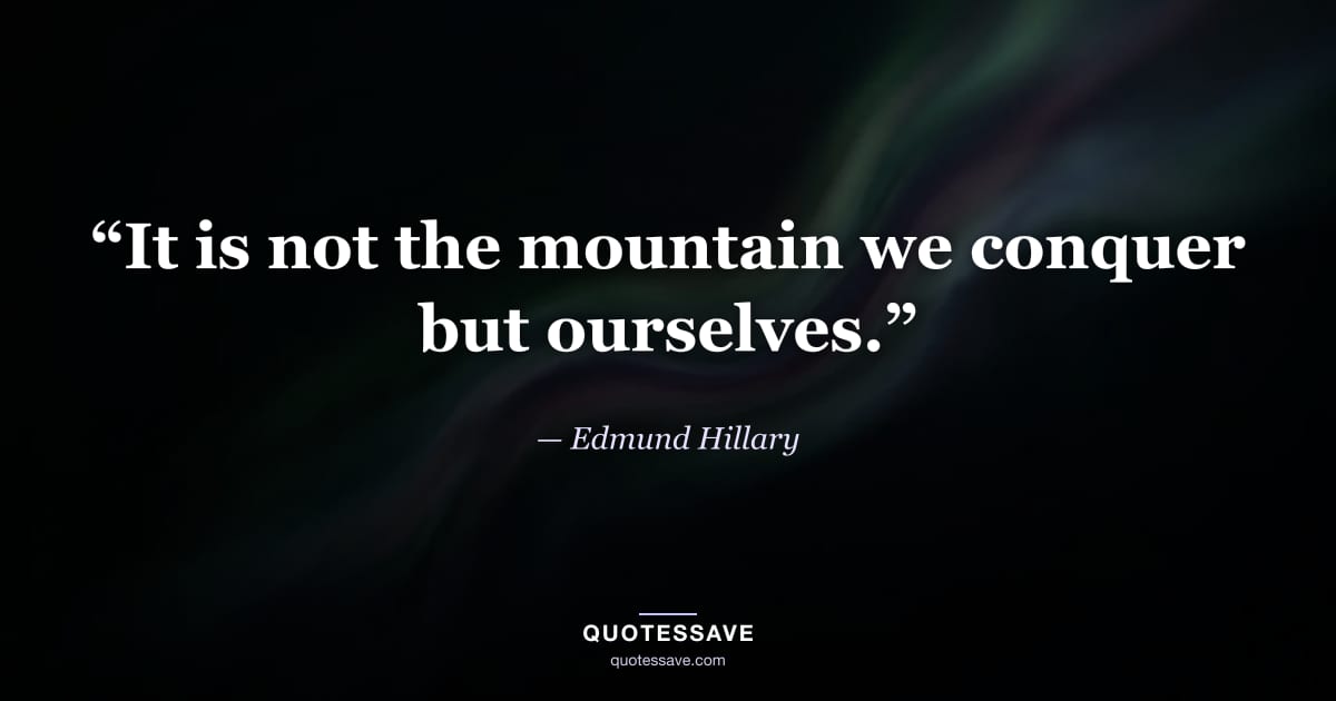 “It is not the mountain we conquer but ourselves.” — Edmund Hillary