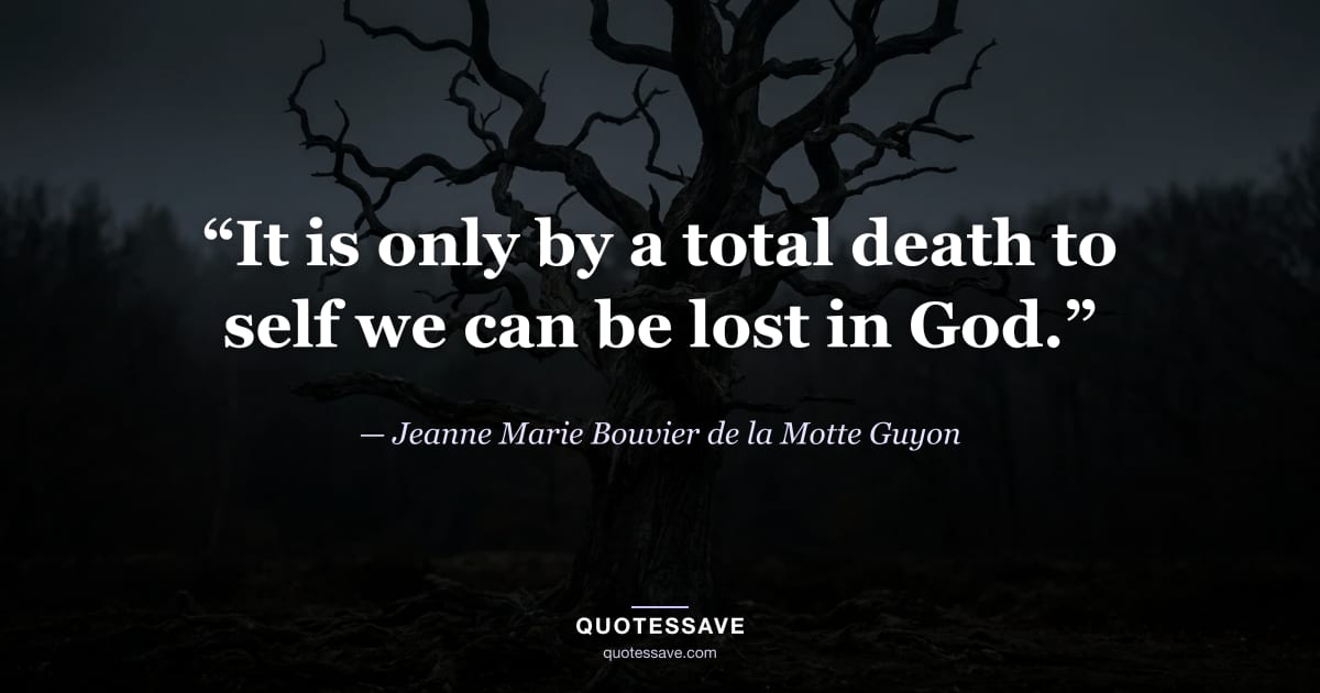 “It is only by a total death to self we can be lost in God.” — Jeanne Marie Bouvier de la Motte Guyon