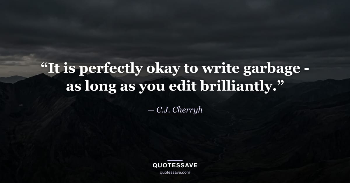 “It is perfectly okay to write garbage - as long as you edit brilliantly.” — C.J. Cherryh