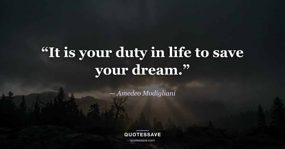 “It is your duty in life to save your dream.” — Amedeo Modigliani