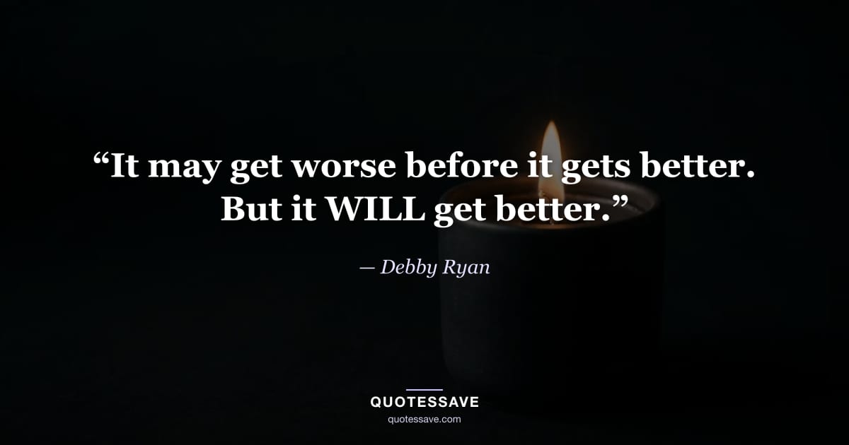 “It may get worse before it gets better. But it WILL get better.” — Debby Ryan