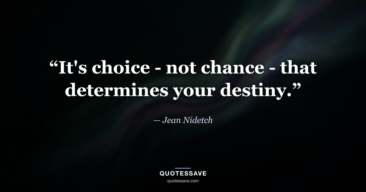 “It's choice - not chance - that determines your destiny.” — Jean Nidetch