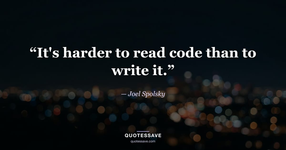 “It's harder to read code than to write it.” — Joel Spolsky